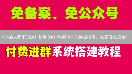 90%的人都不知道！欧易(OKX)购买TUSD的终极指南，在家轻松搞定！