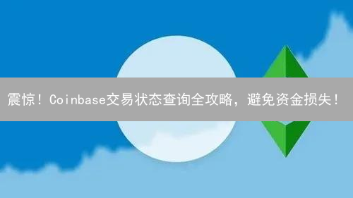 震惊！Coinbase交易状态查询全攻略，避免资金损失！
