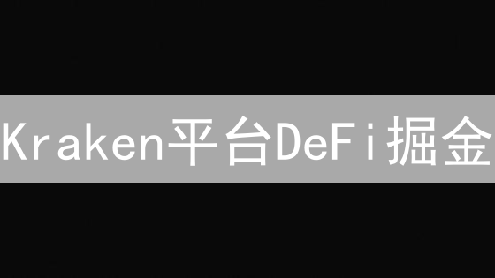 Kraken平台DeFi掘金：3招教你玩转10倍收益机会！